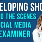 Developing Shows: Behind the Scenes at Social Media Examiner