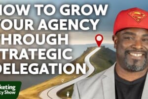 How to Grow Your Agency Through Strategic Delegation